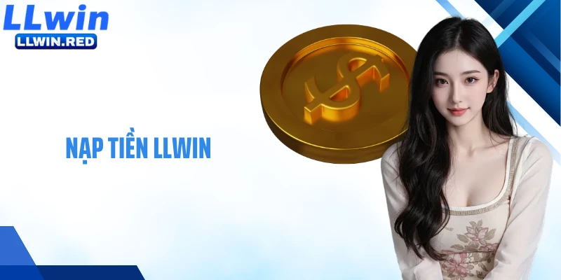 Nạp Tiền LLWIN: Hướng Dẫn Bổ Sung Ngân Sách Cá Cược An Toàn